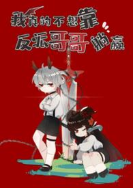 我真的不想靠反派哥哥躺赢（兄妹骨1V1）